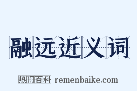 融远近义词是什么意思的图片